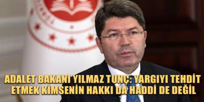 Adalet Bakanı Yılmaz Tunç: Yargıyı tehdit etmek kimsenin hakkı da haddi de değil