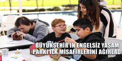 BÜYÜKŞEHİR’İN ENGELSİZ YAŞAM PARKI İLK MİSAFİRLERİNİ AĞIRLADI