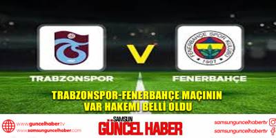 Trabzonspor-Fenerbahçe maçının VAR hakemi belli oldu