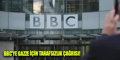 BBC’ye Gazze için tarafsızlık çağrısı!