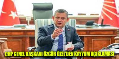 CHP Genel Başkanı Özgür Özel’den kayyum açıklaması