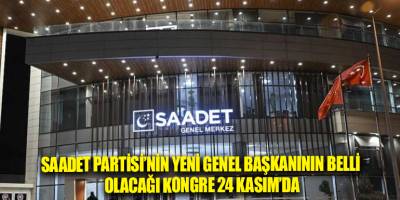 Saadet Partisi’nin yeni genel başkanının belli olacağı kongre 24 Kasım’da