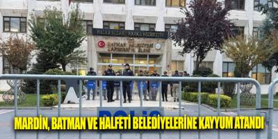 Mardin, Batman ve Halfeti Belediyelerine kayyum atandı