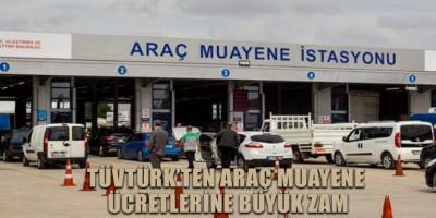 TÜVTÜRK’ten araç muayene ücretlerine büyük zam