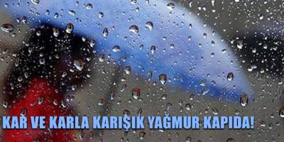 Kar ve karla karışık yağmur kapıda!