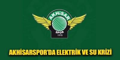 Akhisarspor’da elektrik ve su krizi