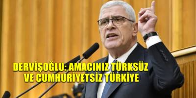 Dervişoğlu: Amacınız Türksüz ve Cumhuriyetsiz Türkiye