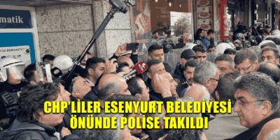 CHP’liler Esenyurt Belediyesi önünde polise takıldı