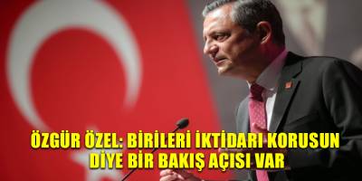 Özgür Özel: Birileri iktidarı korusun diye bir bakış açısı var