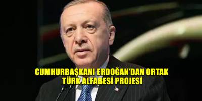 Cumhurbaşkanı Erdoğan’dan Ortak Türk Alfabesi Projesi