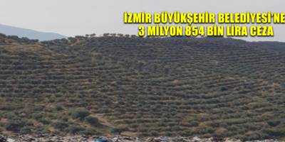 İzmir Büyükşehir Belediyesi’ne 3 milyon 854 bin lira ceza