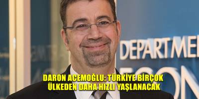 Daron Acemoğlu: Türkiye birçok ülkeden daha hızlı yaşlanacak