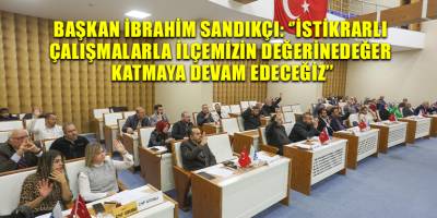 Başkan İbrahim Sandıkçı: ''İstikrarlı çalışmalarla ilçemizin değerine değer katmaya devam edeceğiz''