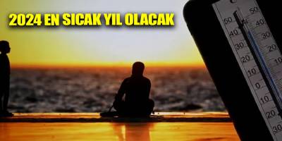 2024 En sıcak yıl olacak