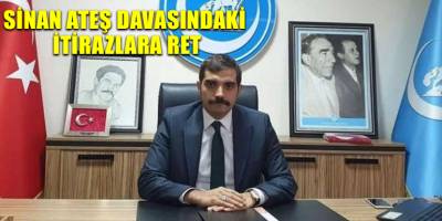 Sinan Ateş davasındaki itirazlara ret