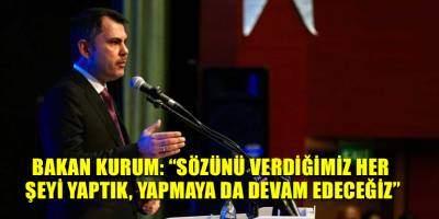 Bakan Kurum: “Sözünü verdiğimiz her şeyi yaptık, yapmaya da devam edeceğiz”