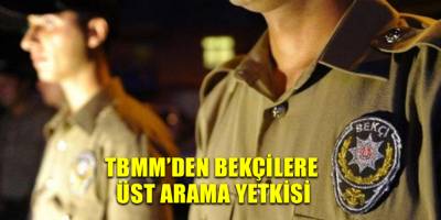 TBMM’den bekçilere üst arama yetkisi