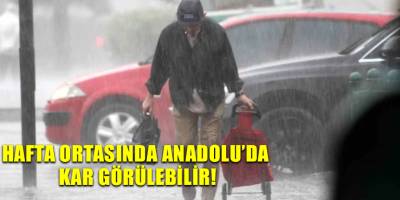 Hafta ortasında Anadolu’da kar görülebilir!