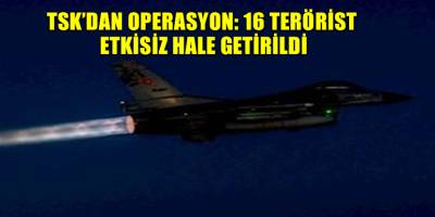 TSK’dan operasyon: 16 terörist etkisiz hale getirildi