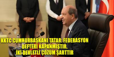 KKTC Cumhurbaşkanı Tatar: Federasyon defteri kapanmıştır, iki devletli çözüm şarttır