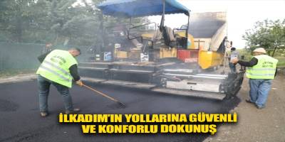 İlkadım’ın yollarına güvenli ve konforlu dokunuş