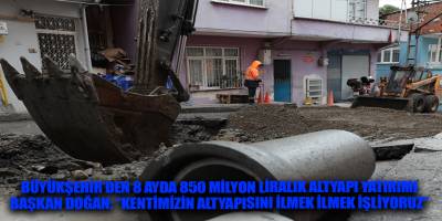 BÜYÜKŞEHİR’DEN 8 AYDA 850 MİLYON LİRALIK ALTYAPI YATIRIMI BAŞKAN DOĞAN: “KENTİMİZİN ALTYAPISINI İLMEK İLMEK İŞLİYORUZ”