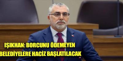 Işıkhan: Borcunu ödemeyen belediyelere haciz başlatılacak