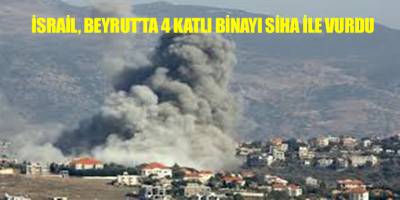 İsrail, Beyrut’ta 4 katlı binayı SİHA ile vurdu