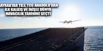 Bayraktar TB3, TCG Anadolu’dan ilk kalkış ve inişle dünya havacılık tarihine geçti