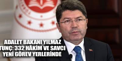 Adalet Bakanı Yılmaz Tunç: 332 Hâkim ve Savcı yeni görev yerlerinde