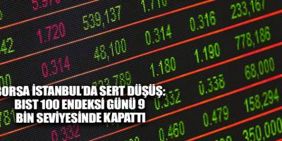 Borsa İstanbul’da sert düşüş: BIST 100 endeksi günü 9 bin seviyesinde kapattı