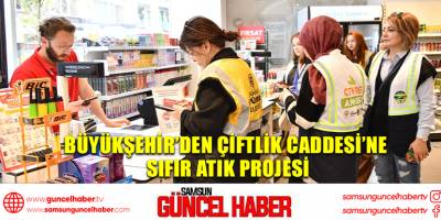 BÜYÜKŞEHİR’DEN ÇİFTLİK CADDESİ’NE SIFIR ATIK PROJESİ