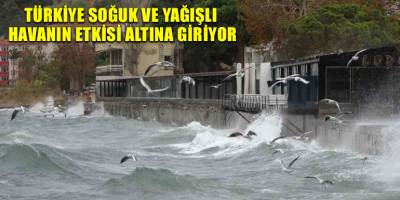 Türkiye soğuk ve yağışlı havanın etkisi altına giriyor