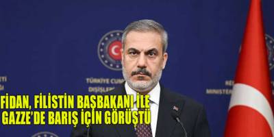 Fidan, Filistin Başbakanı ile Gazze’de barış için görüştü