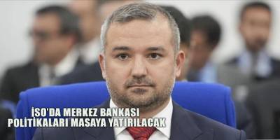 İSO’da Merkez Bankası politikaları masaya yatırılacak