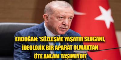 Erdoğan: ‘Sözleşme yaşatır sloganı, ideolojik bir aparat olmaktan öte anlam taşımıyor’