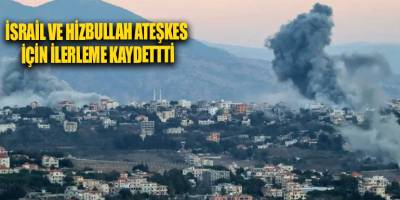 İsrail ve Hizbullah ateşkes için ilerleme kaydetti
