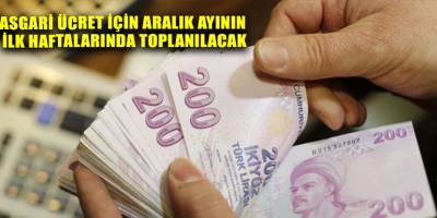 Asgari ücret için Aralık ayının ilk haftalarında toplanılacak