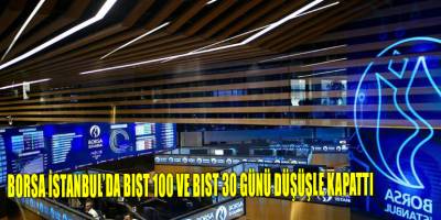 Borsa İstanbul’da BIST 100 ve BIST 30 günü düşüşle kapattı