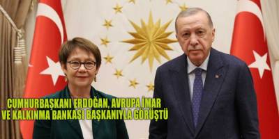 Cumhurbaşkanı Erdoğan, Avrupa İmar ve Kalkınma Bankası Başkanıyla görüştü