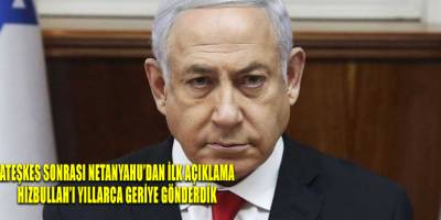 Ateşkes sonrası Netanyahu’dan ilk açıklama: Hizbullah’ı yıllarca geriye gönderdik