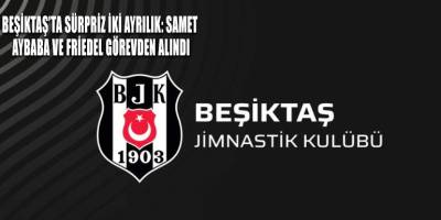 Beşiktaş’ta sürpriz iki ayrılık: Samet Aybaba ve Friedel görevden alındı