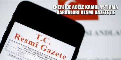 Enerjide acele kamulaştırma kararları Resmi Gazete’de