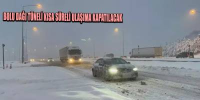 Bolu Dağı Tüneli kısa süreli ulaşıma kapatılacak