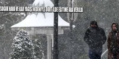 Soğuk hava ve kar yağışı nedeniyle dört ilde eğitime ara verildi