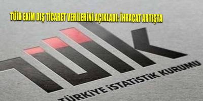 TÜİK ekim dış ticaret verilerini açıkladı: İhracat artışta