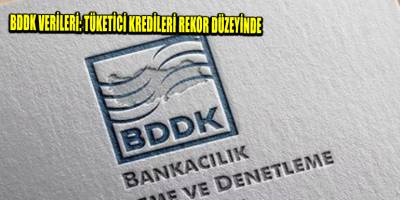BDDK verileri: Tüketici kredileri rekor düzeyinde