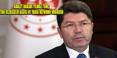 Adalet Bakanı Yılmaz Tunç’tan cezasızlık algısı ve Yargı Reformu vurgusu