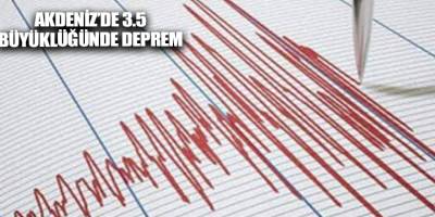 Akdeniz’de 3.5 büyüklüğünde deprem