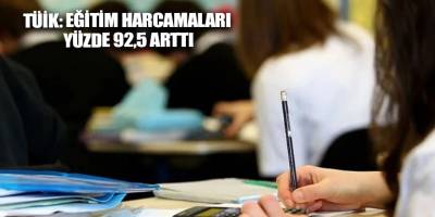 TÜİK: Eğitim harcamaları yüzde 92,5 arttı
